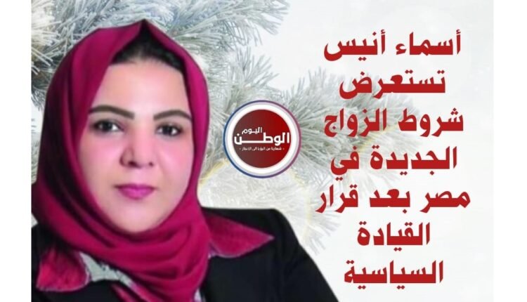 المستشارة أسماء أنيس  تستعرض لـ"جريدة الوطن اليوم " شروط الزواج الجديدة في مصر