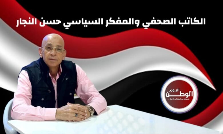 المفكر السياسي حسن النجار.. صوت الوطن الحر ومسيرة عطاء في حب مصر