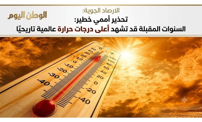 الارصاد الجوية تحذير أممي خطير السنوات المقبلة قد تشهد أعلى درجات حرارة عالمية تاريخيًا