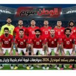 تفاصيل مباريات منتخب مصر يستعد لمونديال 2026 بمواجهات قوية أمام بلجيكا وإيران ونيوزيلندا