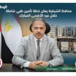 محافظ الشرقية يعلن خطة تأمين طبي شاملة خلال عيد الأضحى المبارك