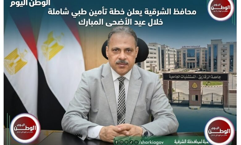 محافظ الشرقية يعلن خطة تأمين طبي شاملة خلال عيد الأضحى المبارك