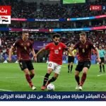 عاجل - مشاهد البث المباشر لمباراة مصر وبلجيكا.. من خلال القناة الجزائرية لمونديال 2026