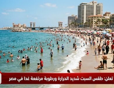 الأرصاد تعلن طقس السبت شديد الحرارة ورطوبة مرتفعة غدا في مصر