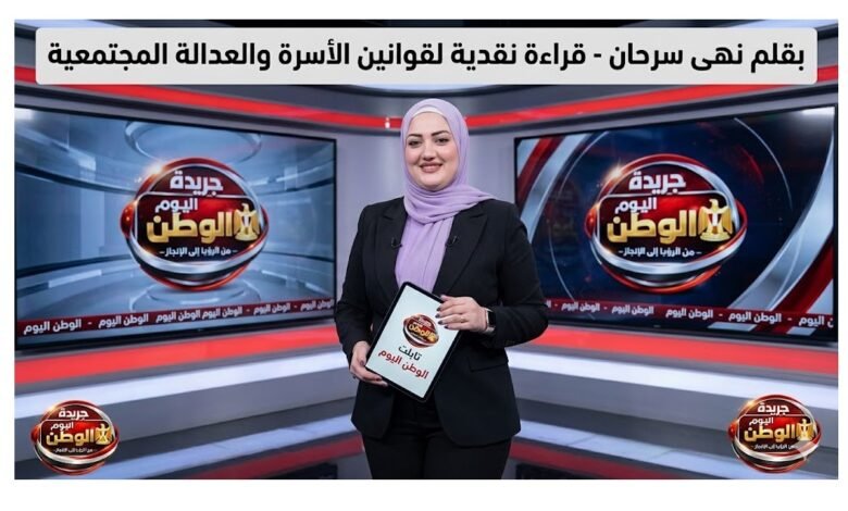 بقلم نهي سرحان - قراءة نقدية لقوانين الأسرة والعدالة المجتمعية