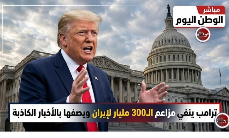 ترامب ينفي مزاعم 300 مليار لإيران ويصفها بالأخبار الكاذبة