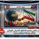 ترحيب عالمي واسع بالاتفاق الأميركي الإيراني وآمال بمرحلة استقرار جديدة