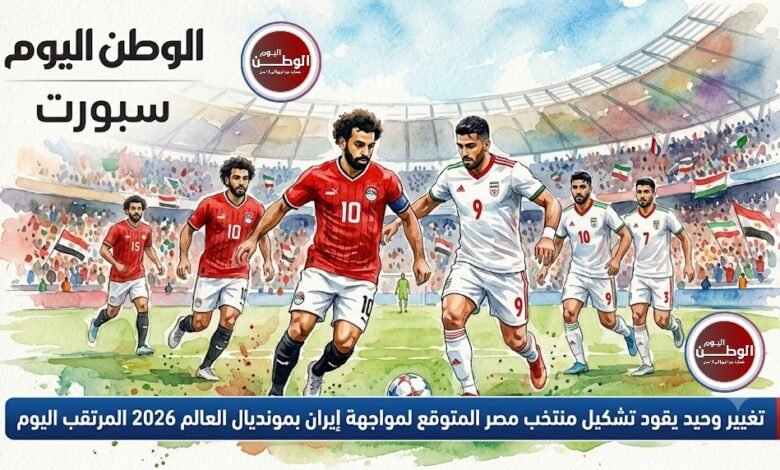 تغيير وحيد يقود تشكيل منتخب مصر المتوقع لمواجهة إيران بمونديال العالم 2026 المرتقب اليوم