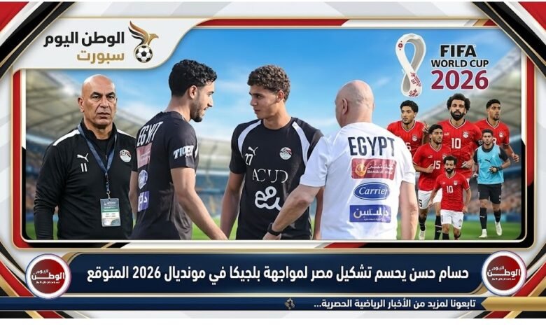 حسام حسن يحسم تشكيل مصر لمواجهة بلجيكا في مونديال 2026 المتوقع