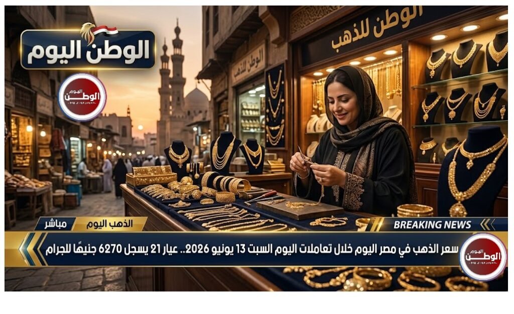 سعر الذهب في مصر اليوم خلال تعاملات اليوم السبت 13 يونيو 2026.. عيار 21 يسجل 6270 جنيهًا للجرام