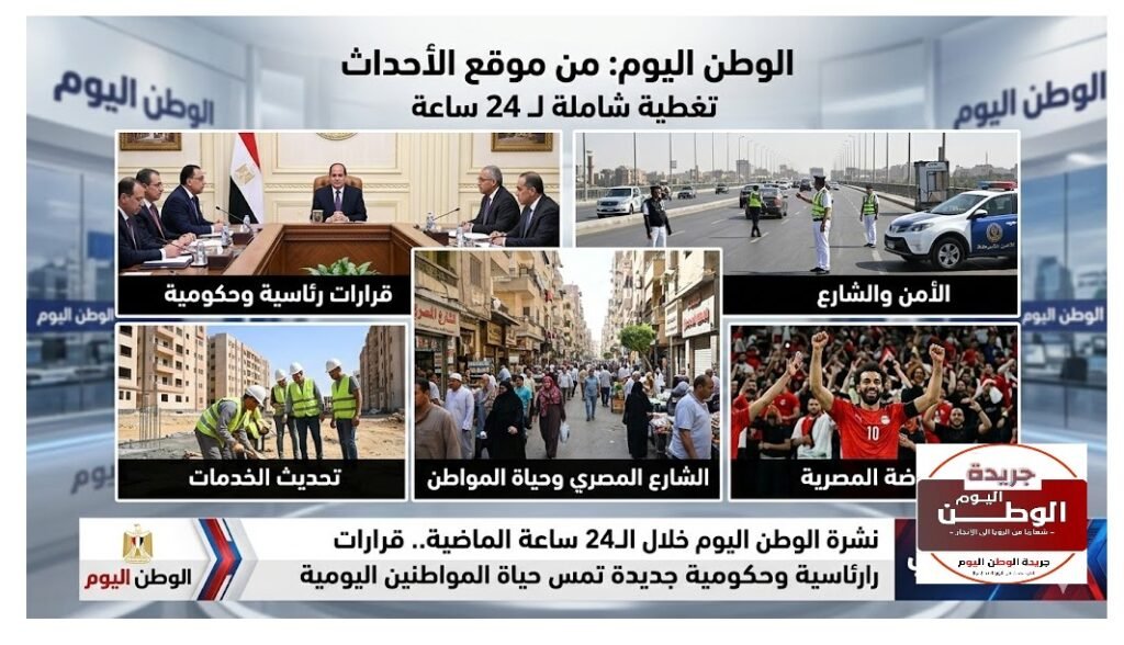 نشرة الوطن اليوم خلال الـ24 ساعة الماضية.. قرارات رئاسية وحكومية جديدة تمس حياة المواطنين اليومية
