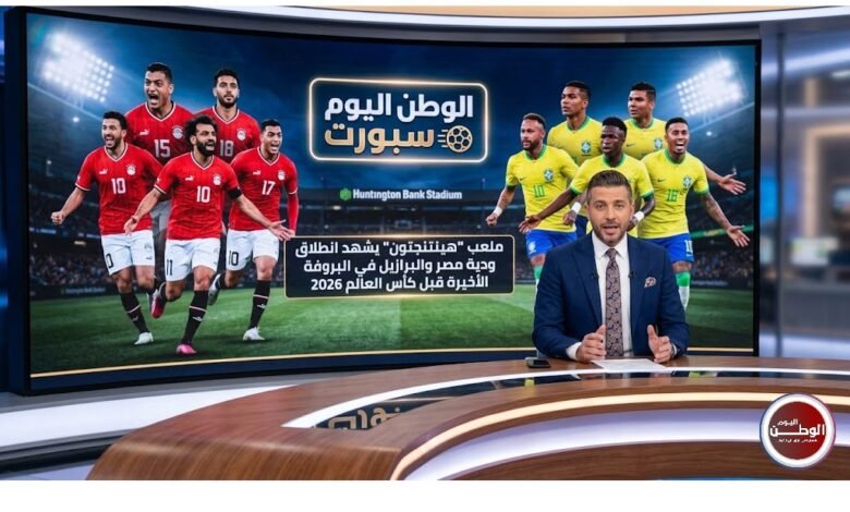 ملعب “هينتنجتون” يشهد انطلاق ودية مصر والبرازيل في البروفة الأخيرة قبل كأس العالم 2026