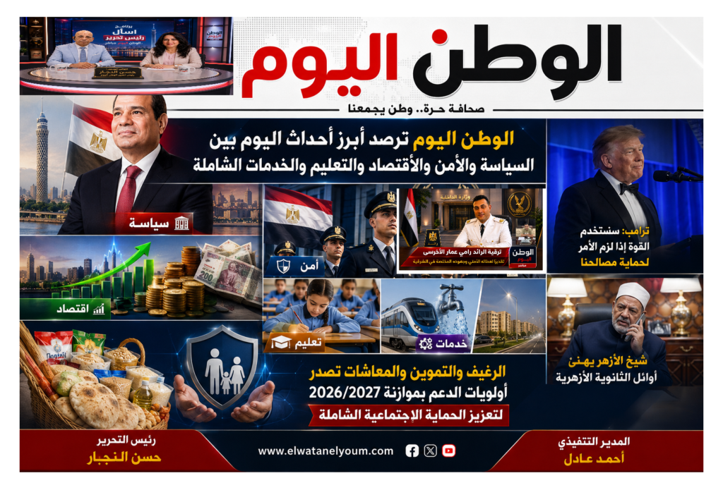 الوطن اليوم ترصد أبرز أحداث اليوم بين السياسة والأمن والاقتصاد والتعليم والخدمات الشاملة