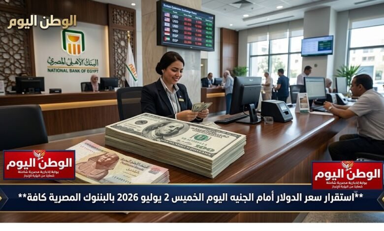 استقرار سعر الدولار أمام الجنيه اليوم الخميس 2 يوليو 2026 بالبنوك المصرية كافة