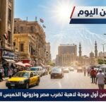 الأرصاد تحذر من أول موجة لاهبة تضرب مصر وذروتها الخميس المقبل رسميًا