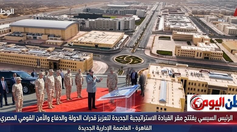 الرئيس السيسي يفتتح مقر القيادة الاستراتيجية الجديدة لتعزيز قدرات الدولة والدفاع والأمن القومي المصري