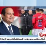 السيسي يشيد بأبطال منتخب مصر ويؤكد المستقبل أفضل بعد الإنجاز التاريخي الكبير