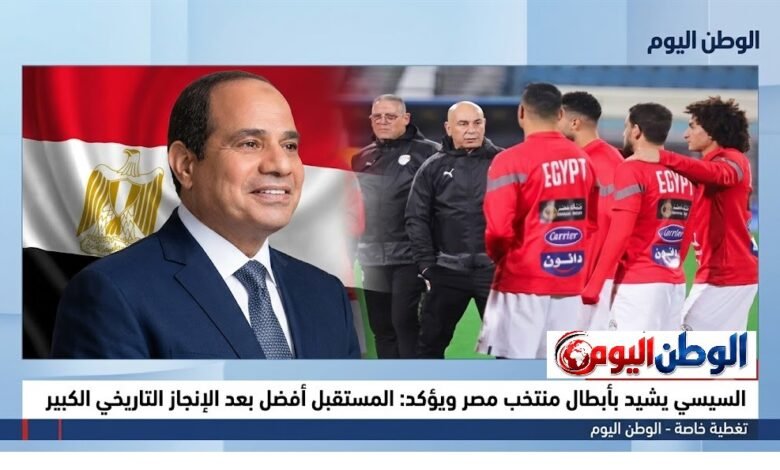 السيسي يشيد بأبطال منتخب مصر ويؤكد المستقبل أفضل بعد الإنجاز التاريخي الكبير
