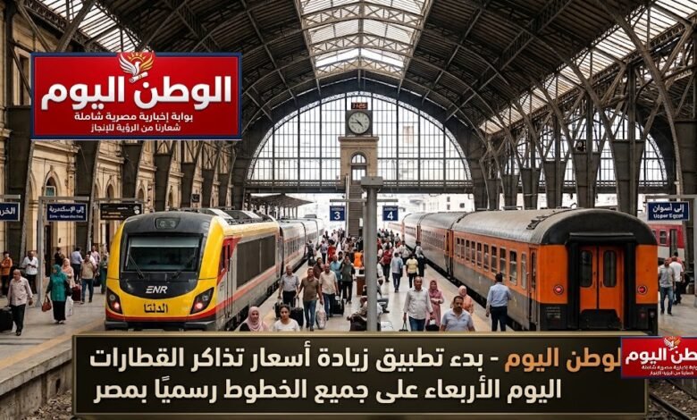 بدء تطبيق زيادة أسعار تذاكر القطارات اليوم الأربعاء على جميع الخطوط رسميًا بمصر
