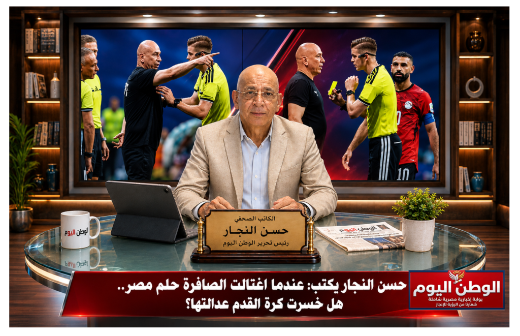 حسن النجار يكتب عندما اغتالت الصافرة حلم مصر.. هل خسرت كرة القدم عدالتها؟