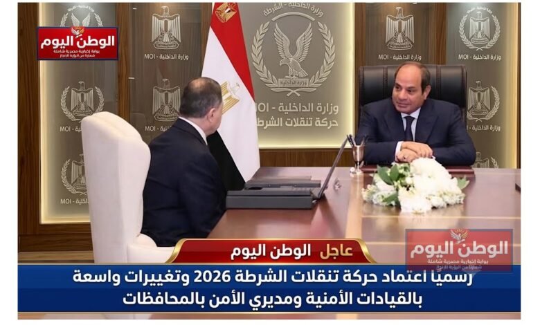 رسميًا اعتماد حركة تنقلات الشرطة 2026 وتغييرات واسعة بالقيادات الأمنية ومديري الأمن بالمحافظات