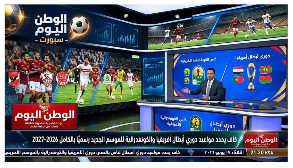 كاف يحدد مواعيد دوري أبطال أفريقيا والكونفدرالية للموسم الجديد رسميًا بالكامل 2026-2027