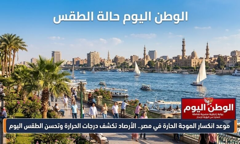موعد انكسار الموجة الحارة في مصر.. الأرصاد تكشف درجات الحرارة وتحسن الطقس اليوم