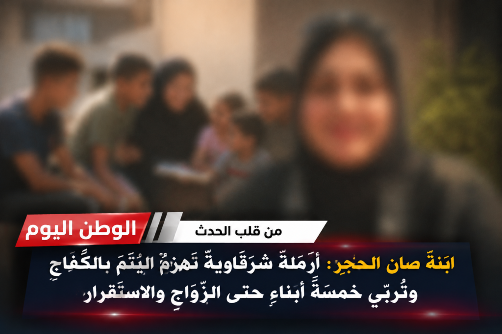 ابنة صان الحجر أرملةٌ شرقاويةٌ تهزمُ اليُتمَ بالكفاحِ وتُربِّي خمسةَ أبناءٍ حتى الزَّواجِ والاستقرار