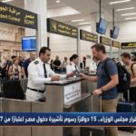 بعد قرار مجلس الوزراء.. 15 دولارًا رسوم تأشيرة دخول مصر اعتبارًا من 2027