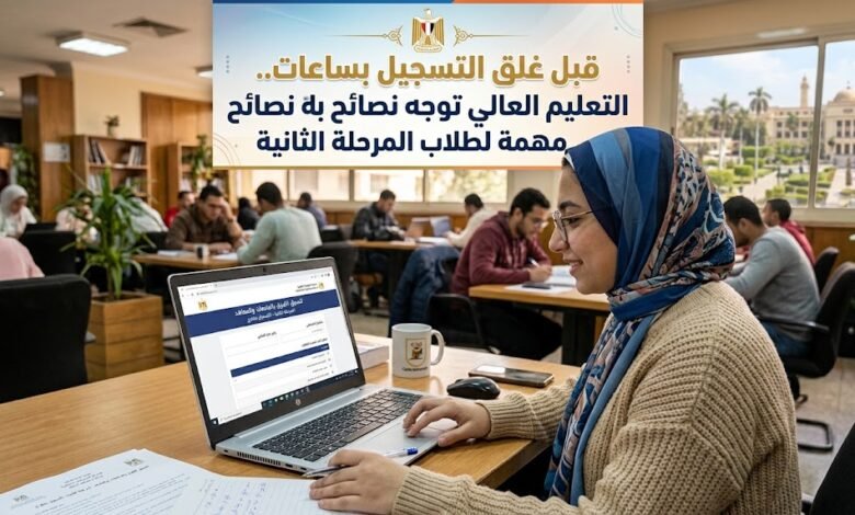 قبل غلق التسجيل بساعات.. التعليم العالي توجه نصائح مهمة لطلاب المرحلة الثانية