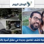 كاميرات المراقبة تكشف تفاصيل جديدة في مقتل أسرة بالتجمع الخامس