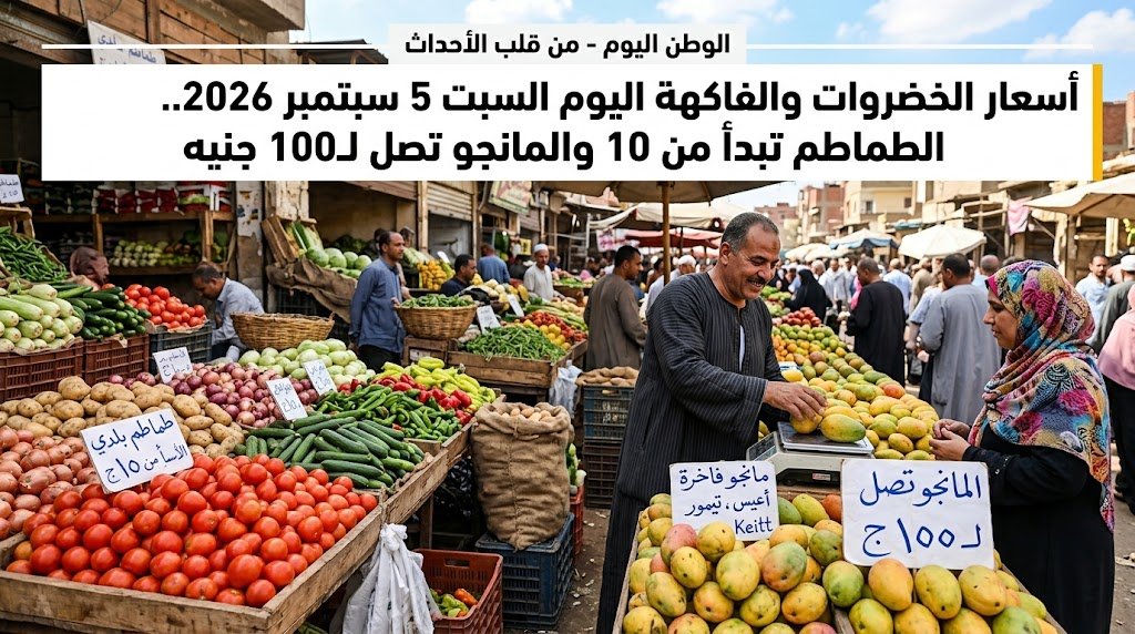 أسعار الخضروات والفاكهة اليوم السبت 5 سبتمبر 2026.. الطماطم تبدأ من 10 والمانجو تصل لـ100 جنيه