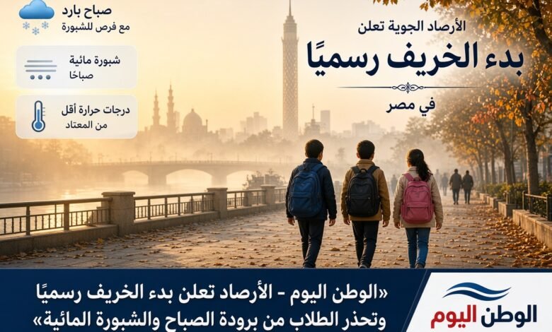 الأرصاد تعلن بدء الخريف رسميًا وتحذر الطلاب من برودة الصباح والشبورة المائية