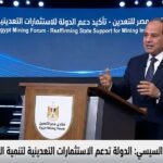 الرئيس عبد الفتاح السيسي يفتتح منتدى مصر للتعدين ويؤكد دعم الدولة للاستثمارات التعدينية