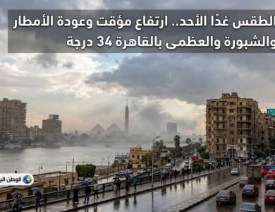 الطقس غدًا الأحد.. ارتفاع مؤقت وعودة الأمطار والشبورة والعظمى بالقاهرة 34 درجة