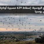 وزارة الدفاع الروسية إسقاط 629 مسيرة أوكرانية خلال 12 ساعة فوق روسيا