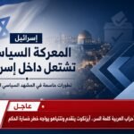 الأحزاب العربية كلمة السر.. آيزنكوت يتقدم ونتنياهو يواجه خطر خسارة الحكم