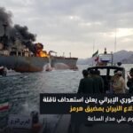 الحرس الثوري الإيراني يعلن استهداف ناقلة نفط واندلاع النيران بمضيق هرمز