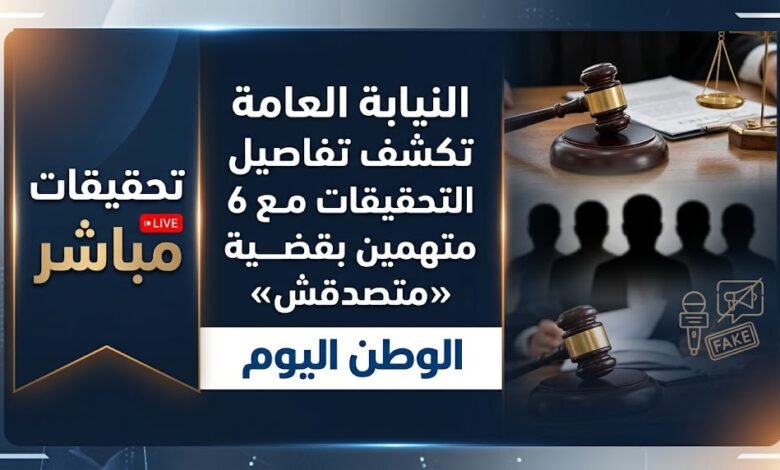 النيابة العامة تكشف تفاصيل التحقيقات مع 6 متهمين بقضية «متصدقش»