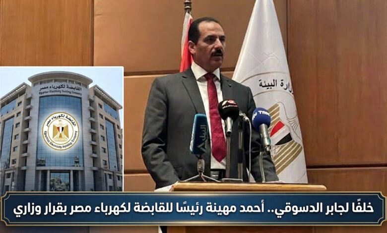 خلفًا لجابر الدسوقي.. أحمد مهينة رئيسًا للقابضة لكهرباء مصر بقرار وزاري
